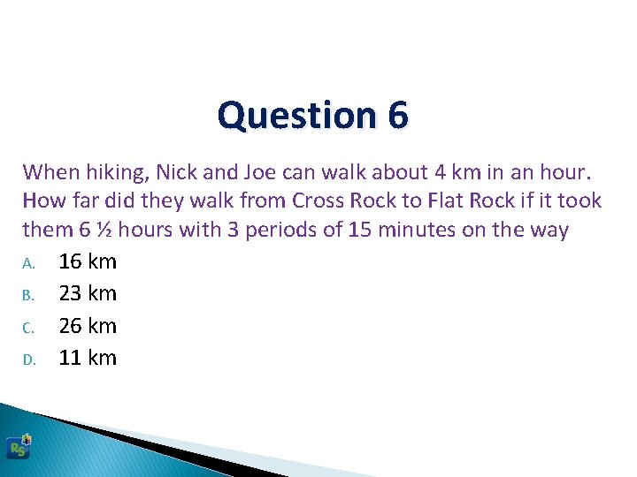 Question 6 When hiking, Nick and Joe can walk about 4 km in an