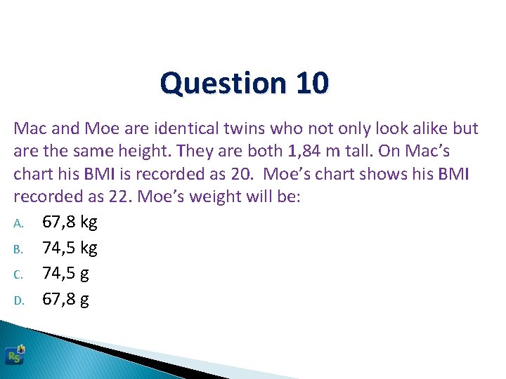 Question 10 Mac and Moe are identical twins who not only look alike but