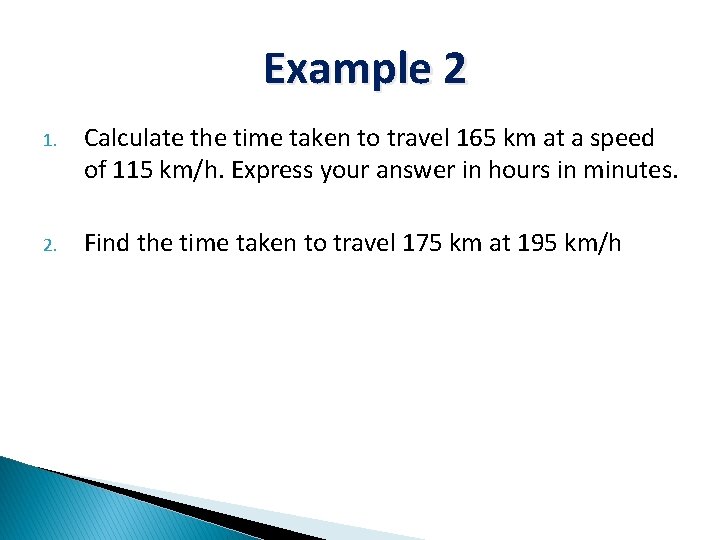 Example 2 1. Calculate the time taken to travel 165 km at a speed