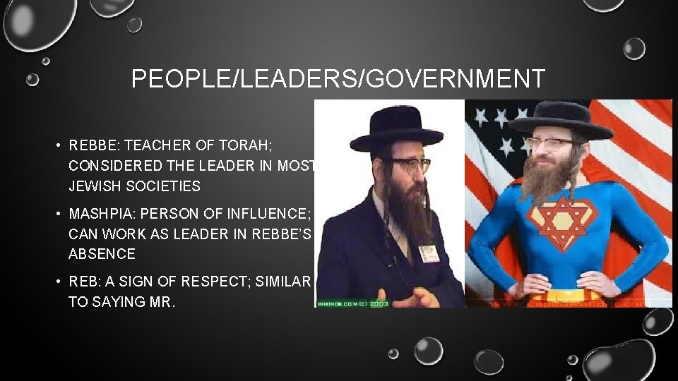 PEOPLE/LEADERS/GOVERNMENT • REBBE: TEACHER OF TORAH; CONSIDERED THE LEADER IN MOST JEWISH SOCIETIES •