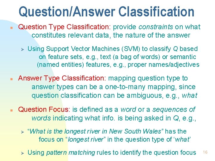 Question/Answer Classification n Question Type Classification: provide constraints on what constitutes relevant data, the