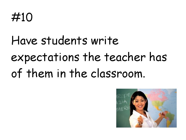#10 Have students write expectations the teacher has of them in the classroom. 