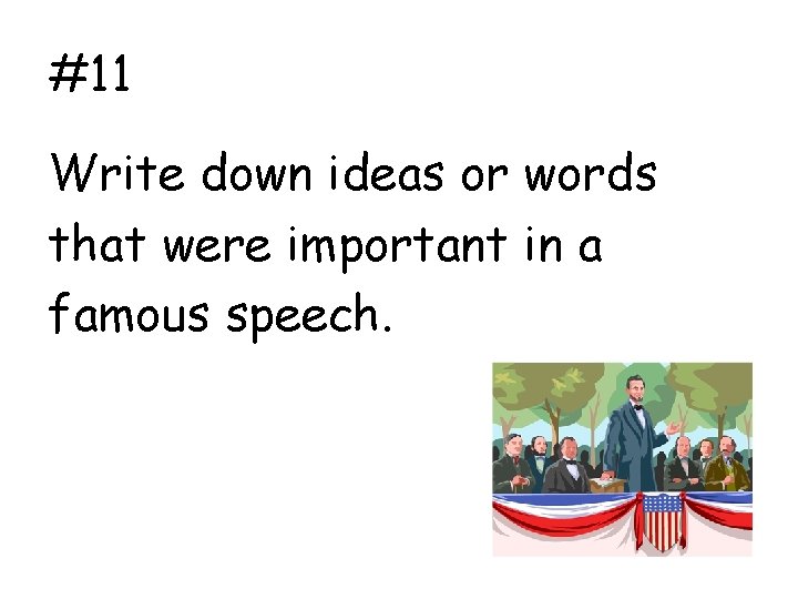 #11 Write down ideas or words that were important in a famous speech. 