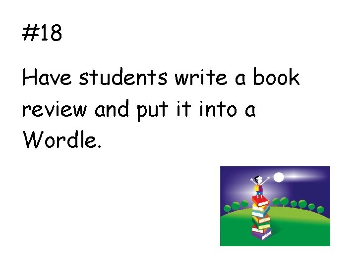 #18 Have students write a book review and put it into a Wordle. 