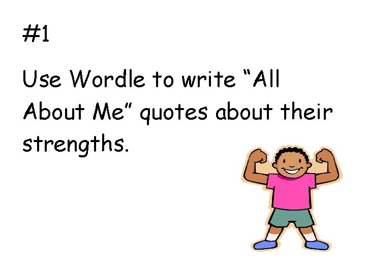 #1 Use Wordle to write “All About Me” quotes about their strengths. 