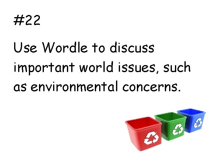 #22 Use Wordle to discuss important world issues, such as environmental concerns. 