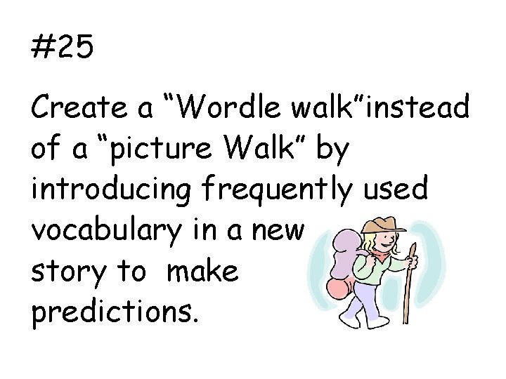 #25 Create a “Wordle walk”instead of a “picture Walk” by introducing frequently used vocabulary