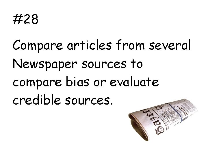 #28 Compare articles from several Newspaper sources to compare bias or evaluate credible sources.
