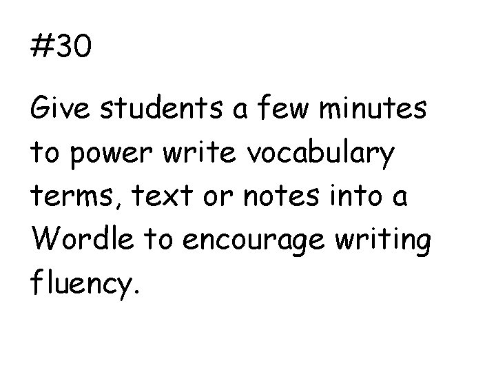 #30 Give students a few minutes to power write vocabulary terms, text or notes