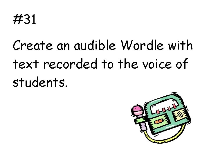 #31 Create an audible Wordle with text recorded to the voice of students. 