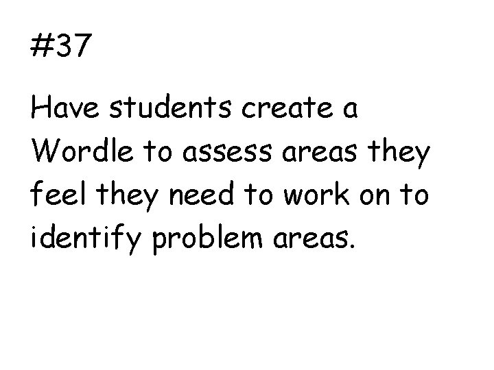 #37 Have students create a Wordle to assess areas they feel they need to