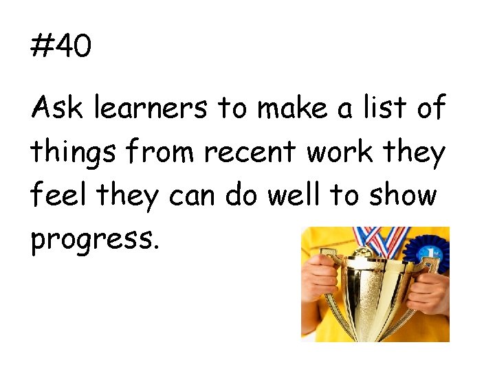 #40 Ask learners to make a list of things from recent work they feel