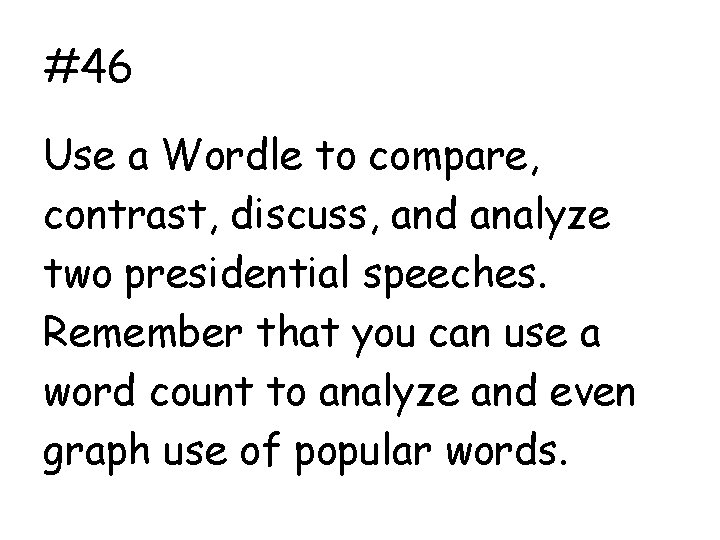 #46 Use a Wordle to compare, contrast, discuss, and analyze two presidential speeches. Remember