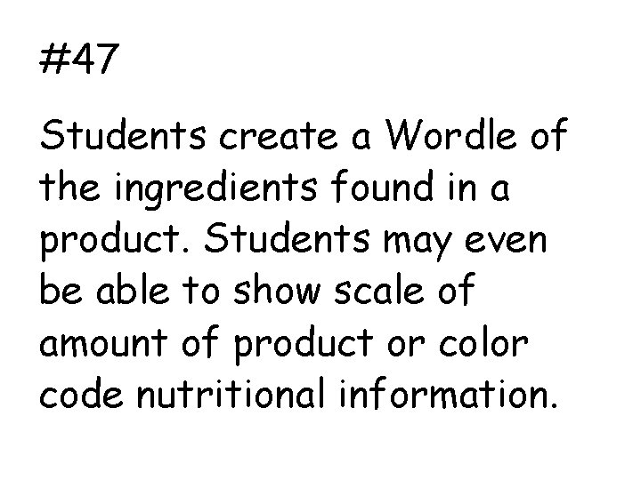#47 Students create a Wordle of the ingredients found in a product. Students may