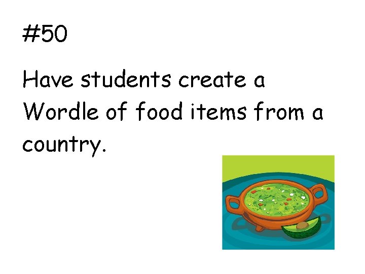 #50 Have students create a Wordle of food items from a country. 