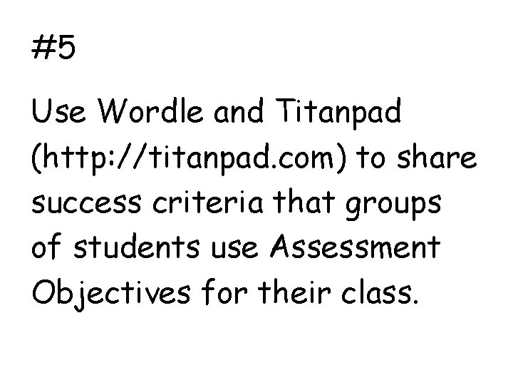 #5 Use Wordle and Titanpad (http: //titanpad. com) to share success criteria that groups