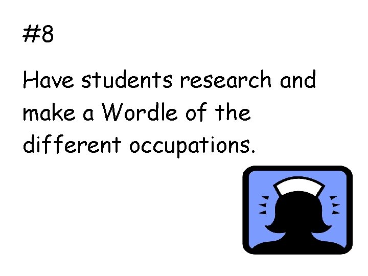 #8 Have students research and make a Wordle of the different occupations. 