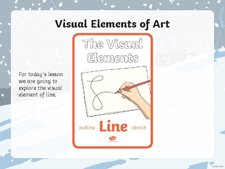 Visual Elements of Art For today’s lesson we are going to explore the visual