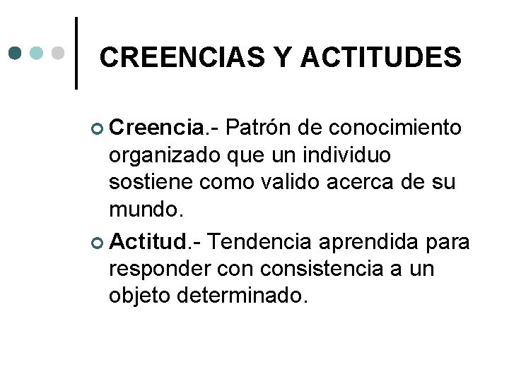 CREENCIAS Y ACTITUDES ¢ Creencia. - Patrón de conocimiento organizado que un individuo sostiene