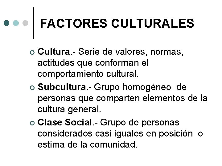 FACTORES CULTURALES Cultura. - Serie de valores, normas, actitudes que conforman el comportamiento cultural.