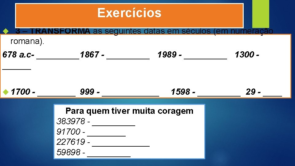 Exercícios 3 – TRANSFORMA as seguintes datas em séculos (em numeração romana). 678 a.