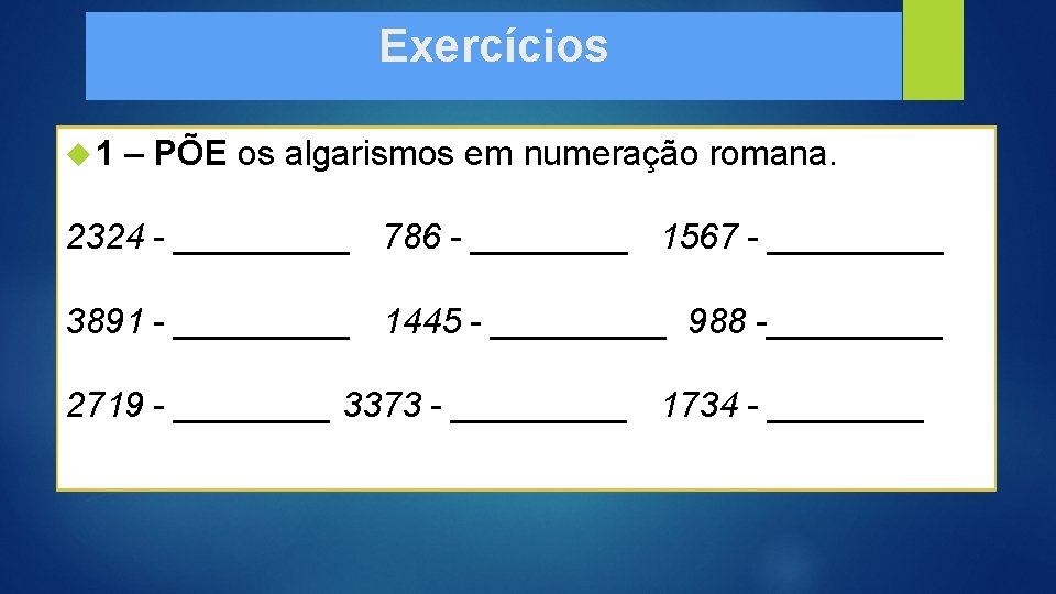 Exercícios 1 – PÕE os algarismos em numeração romana. 2324 - _____ 786 -