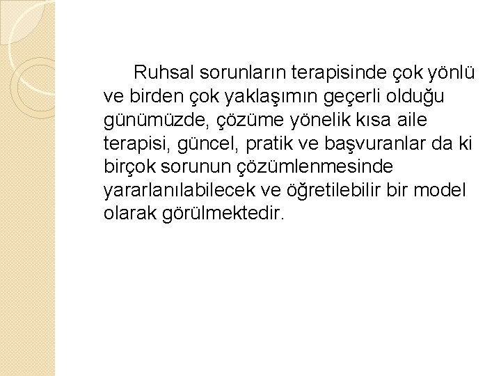 Ruhsal sorunların terapisinde çok yönlü ve birden çok yaklaşımın geçerli olduğu günümüzde, çözüme yönelik