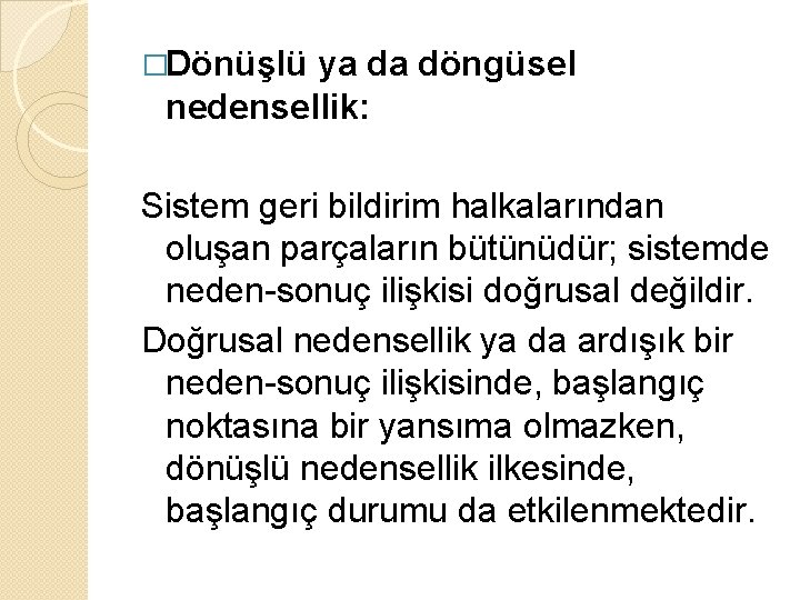 �Dönüşlü ya da döngüsel nedensellik: Sistem geri bildirim halkalarından oluşan parçaların bütünüdür; sistemde neden-sonuç