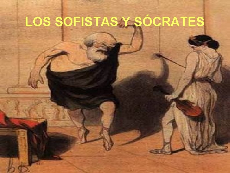 LOS SOFISTAS Y SÓCRATES LOS SOFISTAS Y SÓCRATES