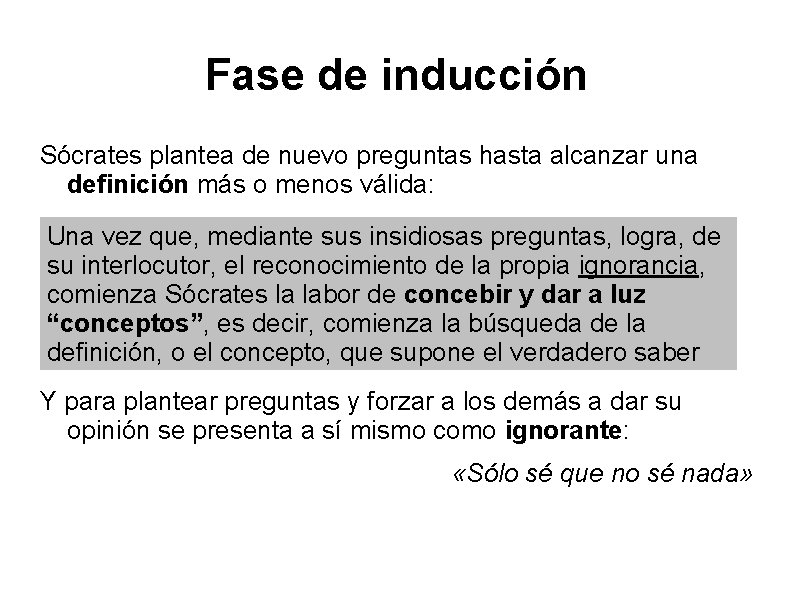 Fase de inducción Sócrates plantea de nuevo preguntas hasta alcanzar una definición más o Fase de inducción Sócrates plantea de nuevo preguntas hasta alcanzar una definición más o