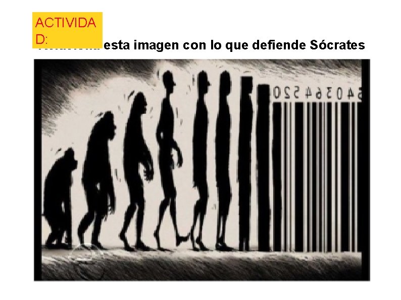 ACTIVIDA D: Relaciona esta imagen con lo que defiende Sócrates ACTIVIDA D: Relaciona esta imagen con lo que defiende Sócrates