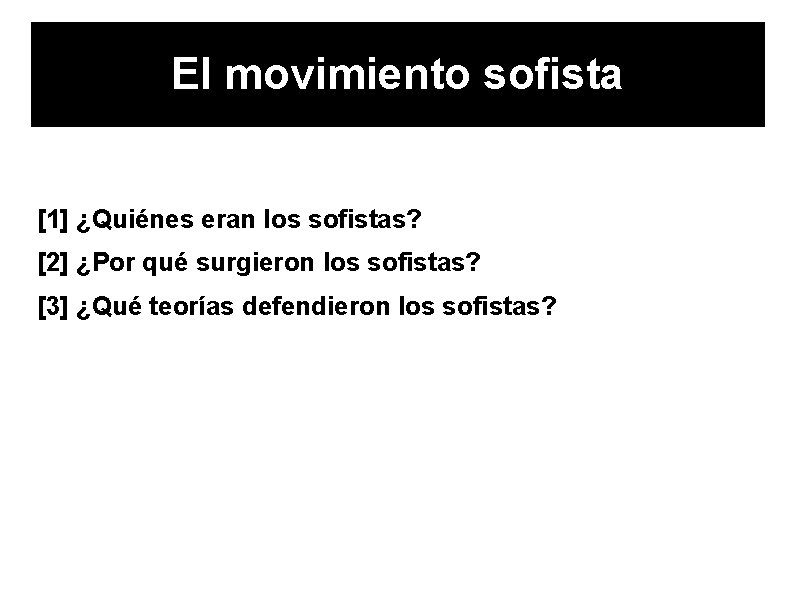 El movimiento sofista [1] ¿Quiénes eran los sofistas? [2] ¿Por qué surgieron los sofistas?