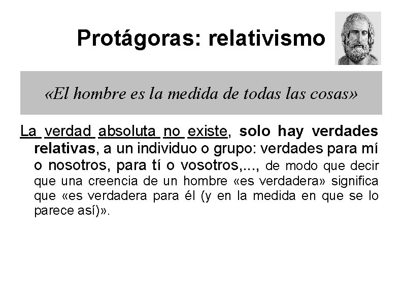 Protágoras: relativismo «El hombre es la medida de todas las cosas» La verdad absoluta Protágoras: relativismo «El hombre es la medida de todas las cosas» La verdad absoluta