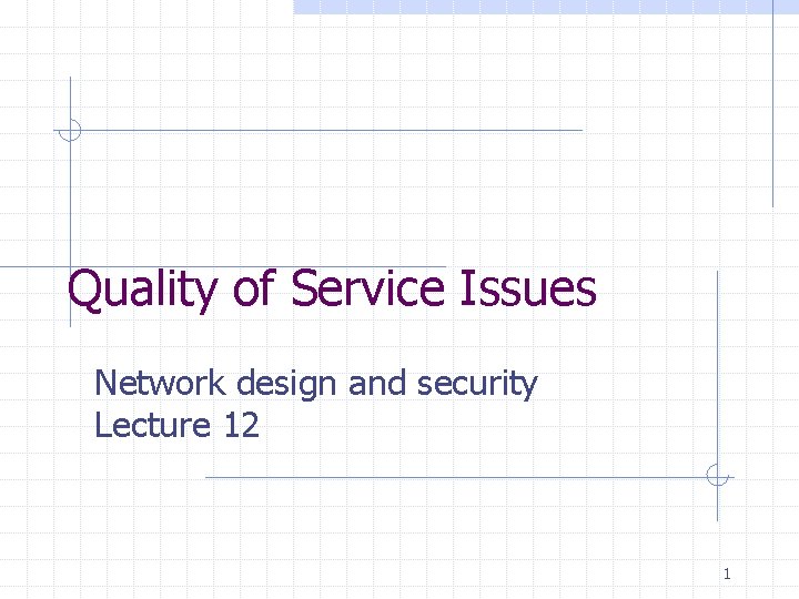 Quality of Service Issues Network design and security Lecture 12 1 Quality of Service Issues Network design and security Lecture 12 1