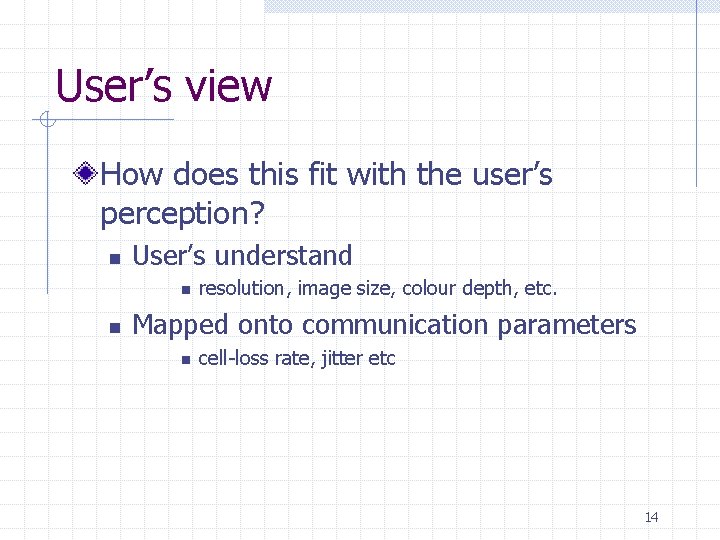 User’s view How does this fit with the user’s perception? n User’s understand n User’s view How does this fit with the user’s perception? n User’s understand n