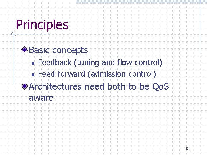 Principles Basic concepts n n Feedback (tuning and flow control) Feed-forward (admission control) Architectures Principles Basic concepts n n Feedback (tuning and flow control) Feed-forward (admission control) Architectures