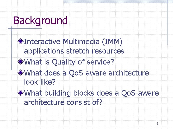 Background Interactive Multimedia (IMM) applications stretch resources What is Quality of service? What does Background Interactive Multimedia (IMM) applications stretch resources What is Quality of service? What does