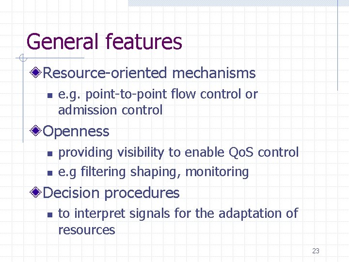 General features Resource-oriented mechanisms n e. g. point-to-point flow control or admission control Openness General features Resource-oriented mechanisms n e. g. point-to-point flow control or admission control Openness