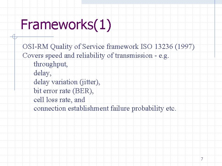 Frameworks(1) OSI-RM Quality of Service framework ISO 13236 (1997) Covers speed and reliability of Frameworks(1) OSI-RM Quality of Service framework ISO 13236 (1997) Covers speed and reliability of