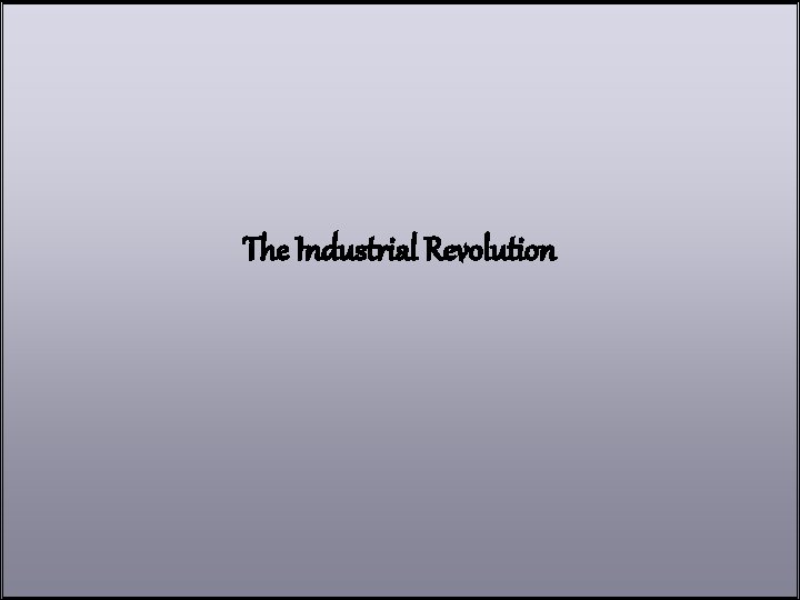 The Industrial Revolution 