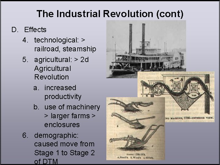 The Industrial Revolution (cont) D. Effects 4. technological: > railroad, steamship 5. agricultural: >