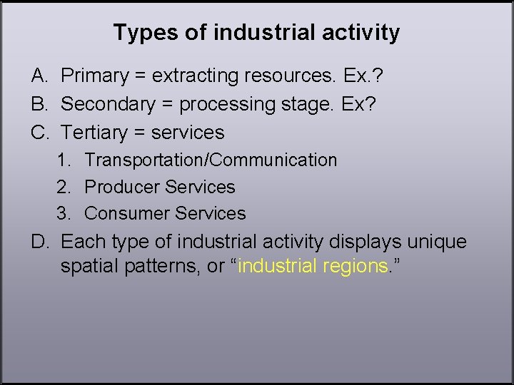 Types of industrial activity A. Primary = extracting resources. Ex. ? B. Secondary =