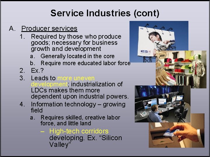 Service Industries (cont) A. Producer services 1. Required by those who produce goods; necessary