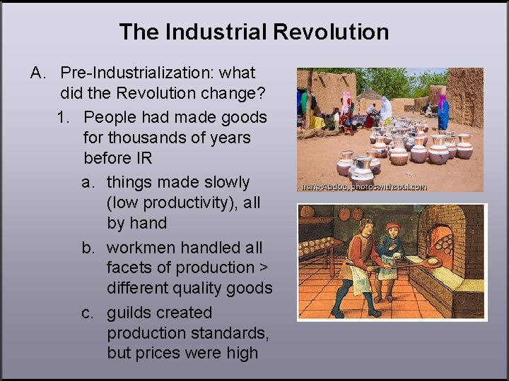 The Industrial Revolution A. Pre-Industrialization: what did the Revolution change? 1. People had made