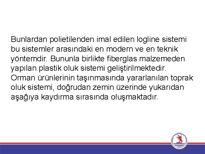 Bunlardan polietilenden imal edilen logline sistemi bu sistemler arasındaki en modern ve en teknik Bunlardan polietilenden imal edilen logline sistemi bu sistemler arasındaki en modern ve en teknik