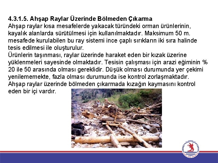4. 3. 1. 5. Ahşap Raylar Üzerinde Bölmeden Çıkarma Ahşap raylar kısa mesafelerde yakacak 4. 3. 1. 5. Ahşap Raylar Üzerinde Bölmeden Çıkarma Ahşap raylar kısa mesafelerde yakacak