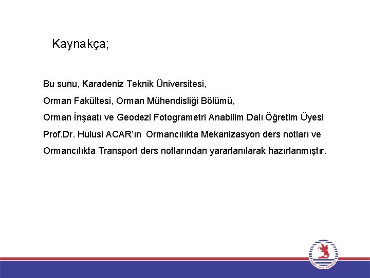 Kaynakça; Bu sunu, Karadeniz Teknik Üniversitesi, Orman Fakültesi, Orman Mühendisliği Bölümü, Orman İnşaatı ve Kaynakça; Bu sunu, Karadeniz Teknik Üniversitesi, Orman Fakültesi, Orman Mühendisliği Bölümü, Orman İnşaatı ve