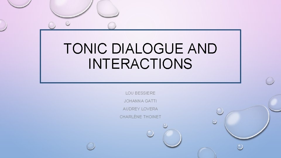 TONIC DIALOGUE AND INTERACTIONS LOU BESSIERE JOHANNA GATTI AUDREY LOVERA CHARLÈNE THOINET 