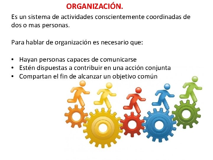 ORGANIZACIÓN. Es un sistema de actividades conscientemente coordinadas de dos o mas personas. Para