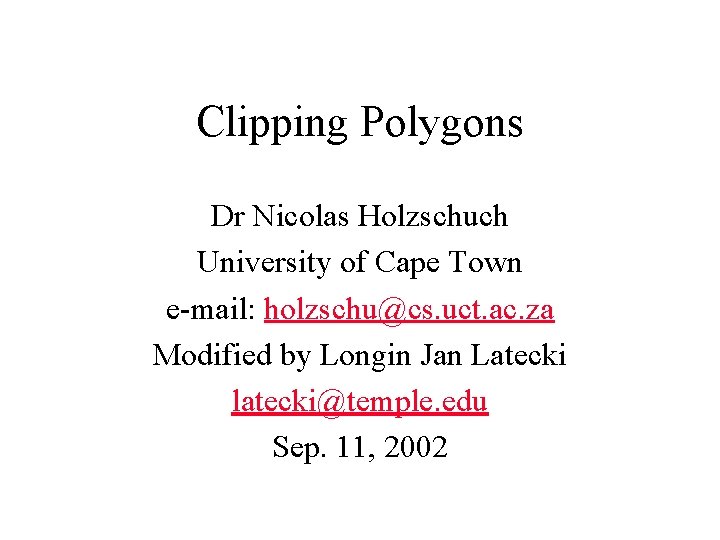 Clipping Polygons Dr Nicolas Holzschuch University of Cape Town e-mail: holzschu@cs. uct. ac. za